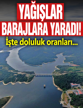 Yağışlar barajlara yaradı! İşte doluluk oranları...