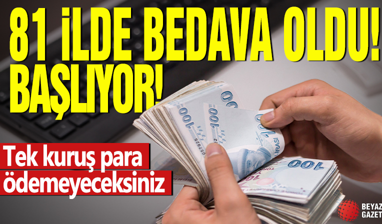 81 ilde bedava oldu! Tek kuruş para ödemeyeceksiniz