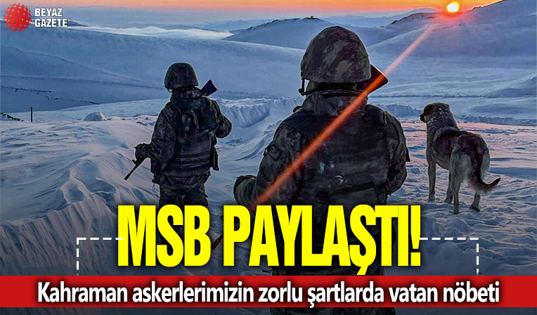MSB paylaştı: Kahraman askerlerimizin zorlu şartlarda vatan nöbeti