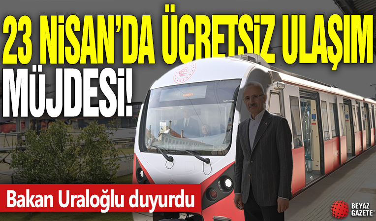 23 Nisan’da ücretsiz ulaşım müjdesi! Bakan Uraloğlu duyurdu