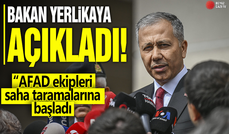 Bakan Yerlikaya açıkladı! 'AFAD ekipleri saha taramalarına başladı'