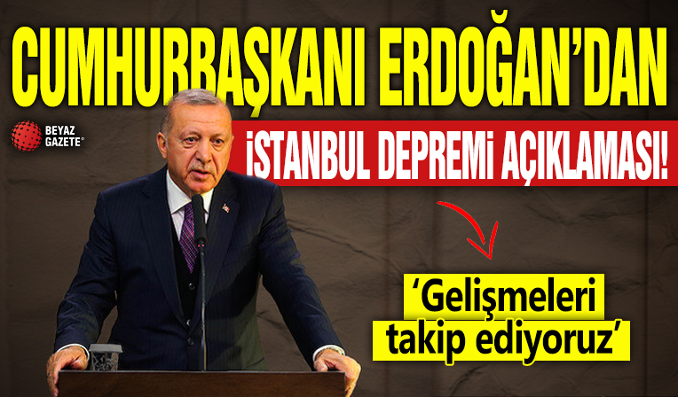 Cumhurbaşkanı Erdoğan'dan İstanbul depremi açıklaması! 'Gelişmeleri takip ediyoruz'