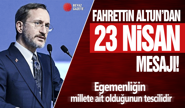Fahrettin Altun'dan 23 Nisan mesajı: Egemenliğin millete ait olduğunun tescilidir
