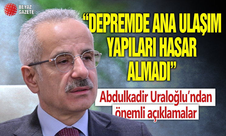 Abdulkadir Uraloğlu: Depremde ana ulaşım yapıları hasar almadı