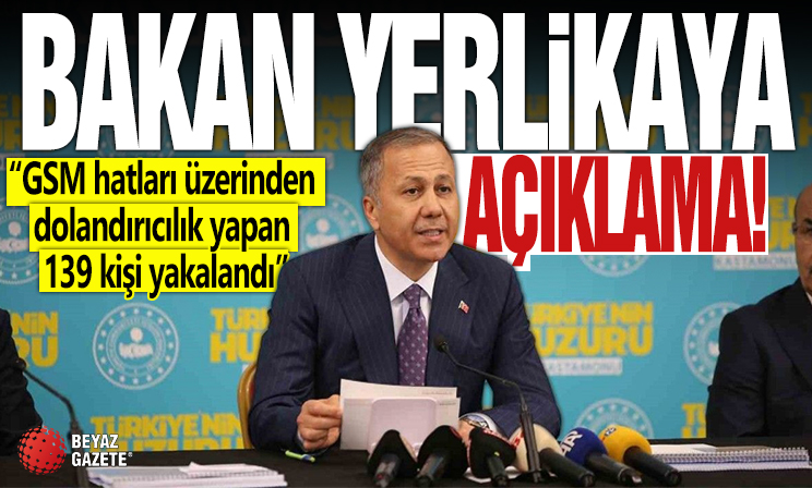 Ali Yerlikaya duyurdu: GSM hatları üzerinden dolandırıcılık yapan 139 kişi yakalandı