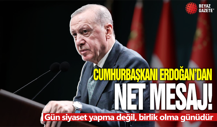 Cumhurbaşkanı Erdoğan: Gün siyaset yapma değil, birlik olma günüdür