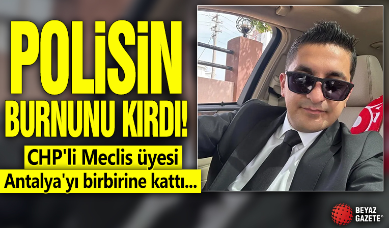 CHP'li Meclis üyesi Antalya'yı birbirine kattı... Polisin burnunu kırdı!