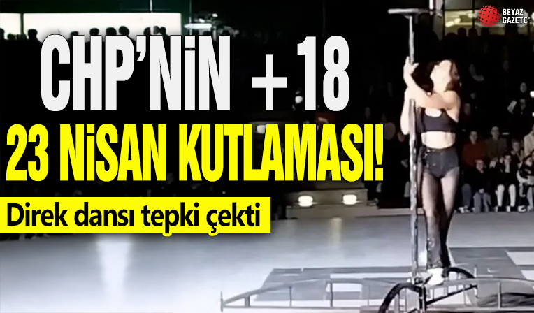 CHP'nin +18 23 Nisan kutlaması! Direk dansı tepki çekti