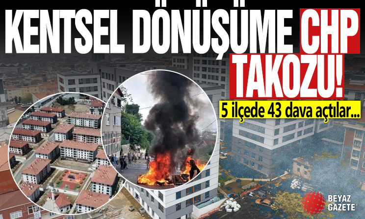 İstanbul'da kentsel dönüşüme CHP takozu! Süreci baltalamak için 5 ilçede 43 dava açtılar