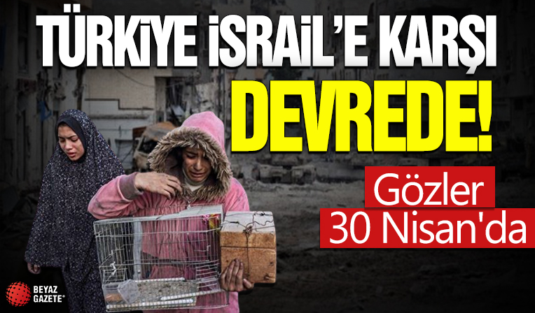 Türkiye İsrail’e karşı devrede! Gözler 30 Nisan'da