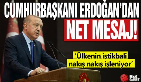 Cumhurbaşkanı Erdoğan'dan net mesaj! Ülkenin istikbali nakış nakış işleniyor