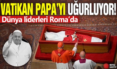 Vatikan Papa'yı uğurluyor! Dünya liderleri Roma’da