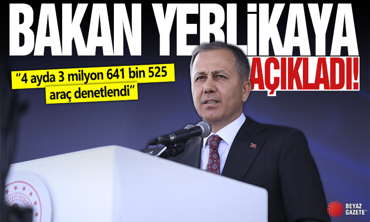 Bakan Yerlikaya açıkladı: 4 ayda 3 milyon 641 bin 525 araç denetlendi