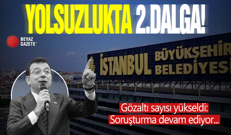 İBB'ye yönelik yolsuzluk soruşturmasında ikinci dalga: Gözaltı sayısı 52'ye yükseldi