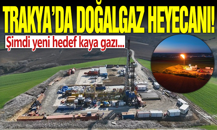 Trakya'da doğalgaz heyecanı: Şimdi yeni hedef kaya gazı