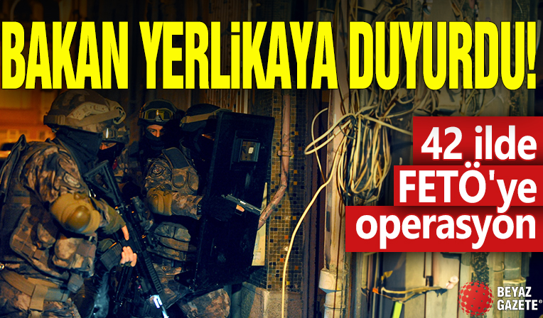 Bakan Yerlikaya duyurdu! 42 ilde FETÖ'ye operasyon