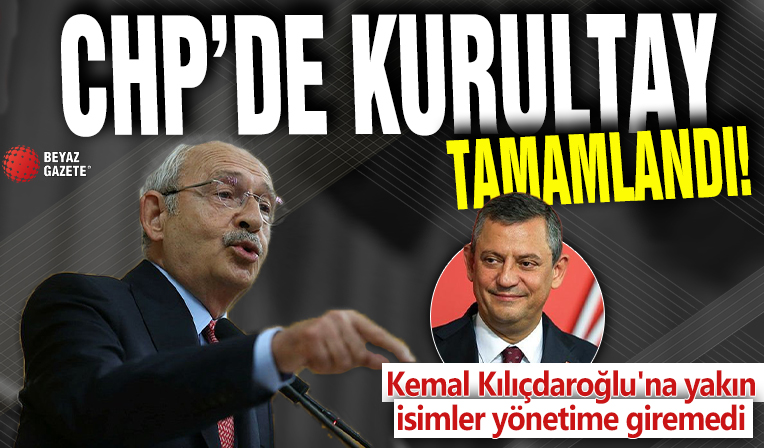 CHP'de kurultay tamamlandı! Kemal Kılıçdaroğlu'na yakın isimler yönetime giremedi