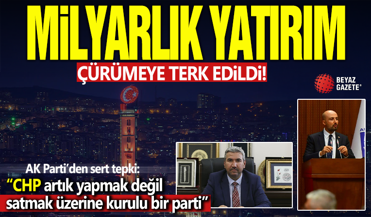 Milyarlık yatırım çürümeye terk edildi! AK Parti'den sert tepki