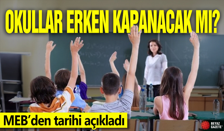 Okullar erken kapanacak mı? Meb'den tarihi açıkladı