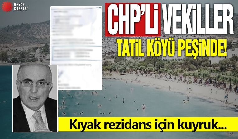 CHP’li vekiller tatil köyü peşinde! Kıyak rezidans için kuyruk...