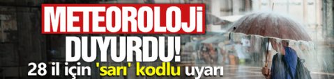 Meteoroloji'den 28 il için 'sarı' kodlu uyarı