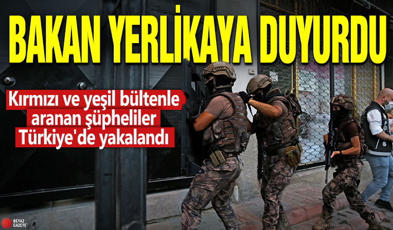 Bakan Yerlikaya duyurdu! Kırmızı ve yeşil bültenle aranan şüpheliler Türkiye'de yakalandı