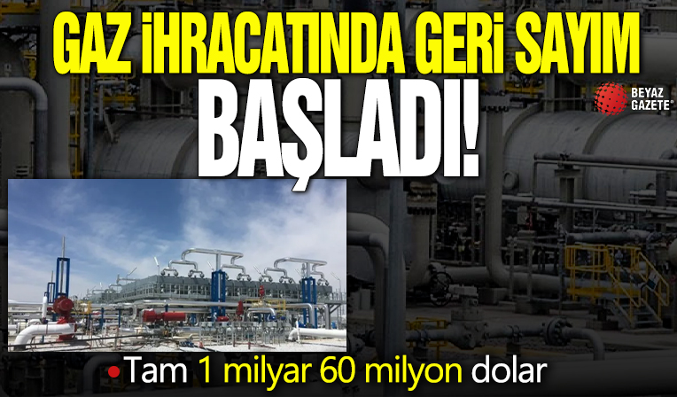 Gaz ihracatında geri sayım başladı! Tam 1 milyar 60 milyon dolar