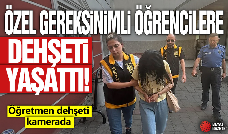 Özel gereksinimli öğrencilere dehşeti yaşattı! Öğretmen şiddeti kamerada