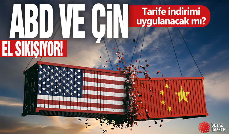 Çin ve ABD'den tarife indirimi açıklaması