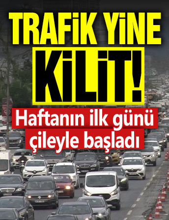 Trafik yine kilit! Haftanın ilk günü çileyle başladı
