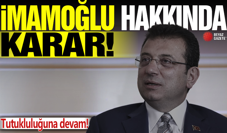 Ekrem İmamoğlu’nun tutukluluğuna devam kararı