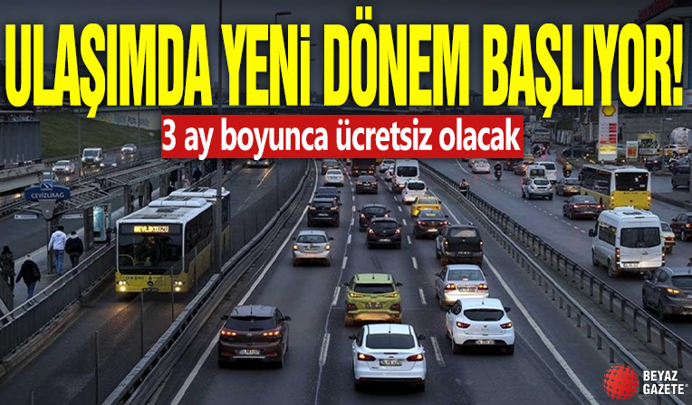 Ulaşımda yeni dönem başlıyor! 3 ay boyunca ücretsiz olacak!