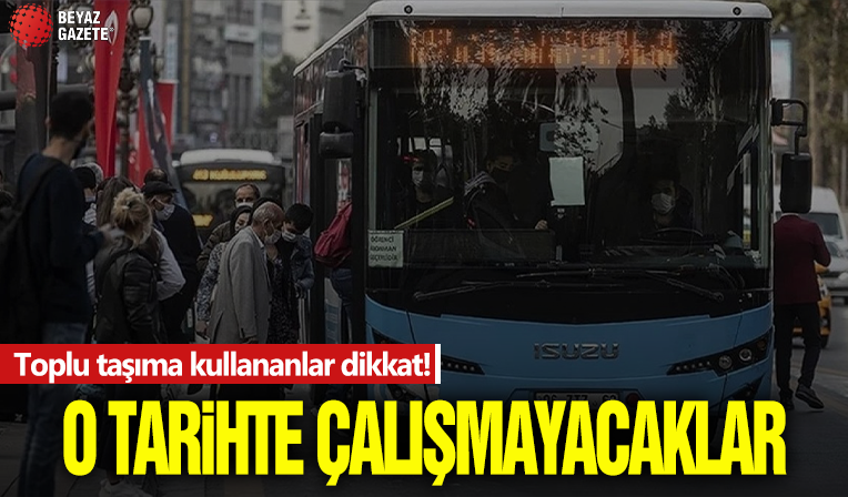 Toplu taşıma kullananlar dikkat! O tarihte bu otobüsler kontak kapatacak