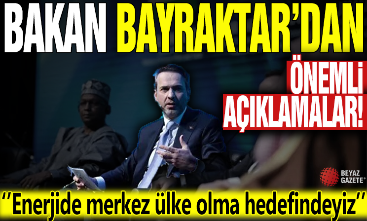Bakan Bayraktar: Enerjide merkez ülke olma hedefindeyiz