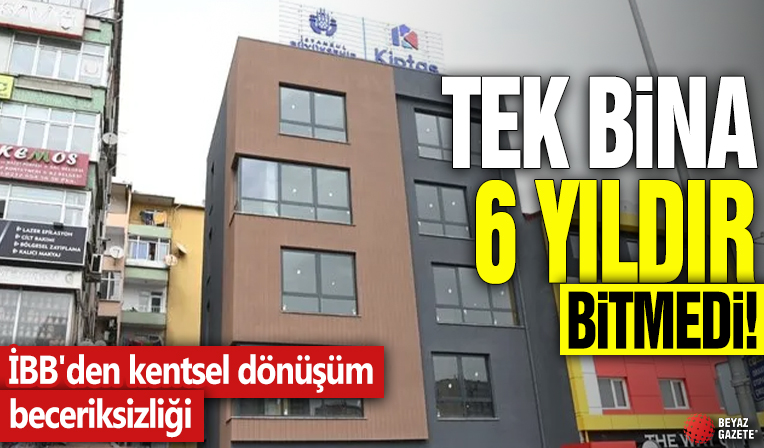 Tek bina 6 yıldır bitmedi! İBB'den kentsel dönüşüm beceriksizliği