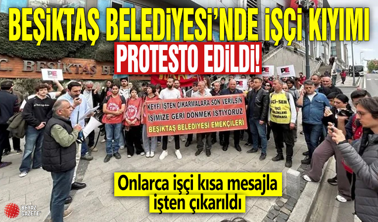 Beşiktaş Belediyesi'nde işçi kıyımı protesto edildi! Onlarca işçi kısa mesajla işten çıkarıldı