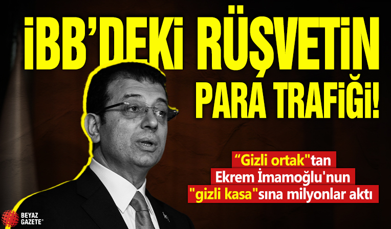 İşte İBB'deki rüşvetin para trafiği! “Gizli ortak'tan Ekrem İmamoğlu'nun 'gizli kasa'sına milyonlar aktı