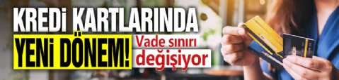 Kredi kartlarında yeni dönem! Vade sınırı değişiyor