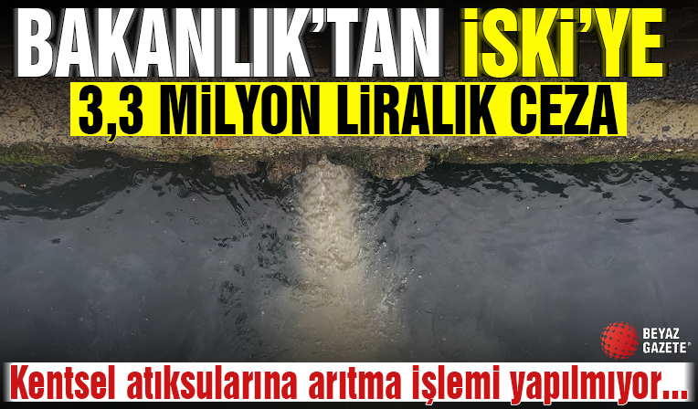 Bakanlıktan İSKİ'ye 3,3 milyon liralık ceza
