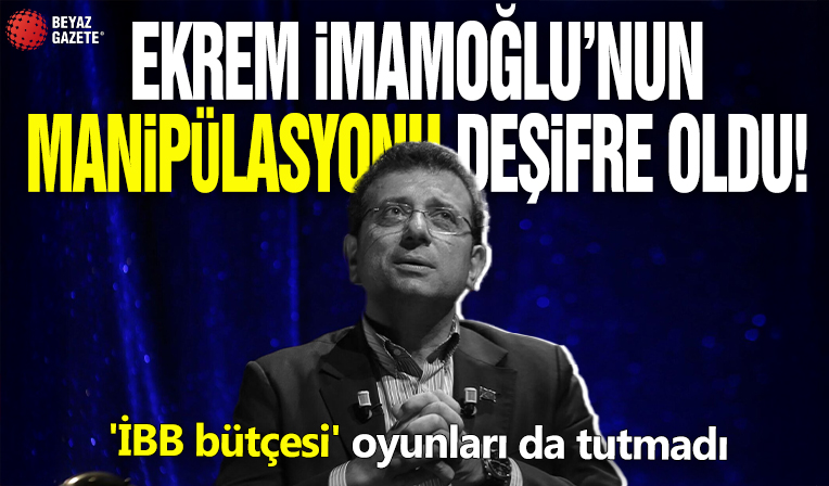 Ekrem İmamoğlu'nun manipülasyonu deşifre oldu! 'İBB bütçesi' oyunları da tutmadı