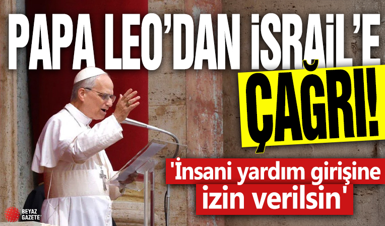 Papa Leo'dan İsrail'e çağrı! 'İnsani yardım girişine izin verilsin'