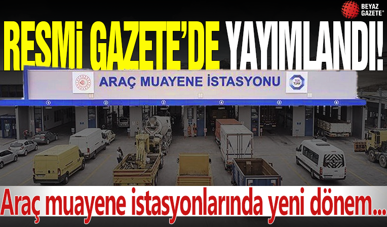 Resmi Gazete'de yayımlandı! Araç muayene istasyonlarında yeni dönem