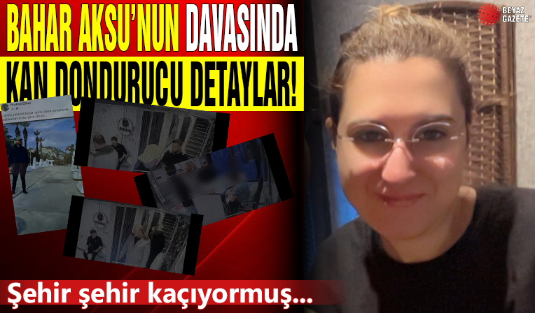 Şişli'de sokak ortasında katledilen Bahar Aksu davasında şok detay! Meğer şehir şehir kaçıyormuş...