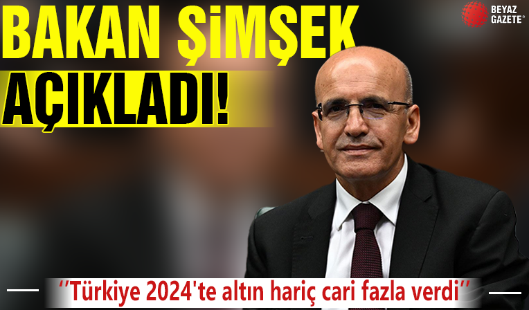Bakan Şimşek açıkladı: Türkiye 2024'te altın hariç cari fazla verdi