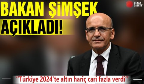 Bakan Şimşek açıkladı: Türkiye 2024'te altın hariç cari fazla verdi