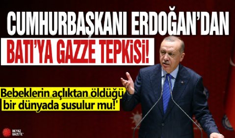 Cumhurbaşkanı Erdoğan’dan Batı’ya Gazze tepkisi! 'Bebeklerin açlıktan öldüğü bir dünyada susulur mu!'