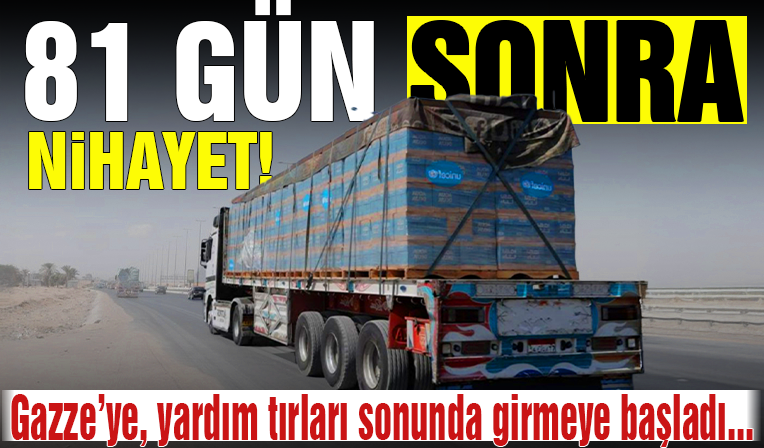 Gazze'ye yardım tırları 81 gün sonra girdi