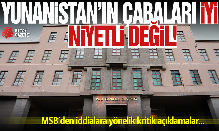 MSB kaynakları: Yunanistan'ın çabaları iyi niyetli ve akıllıca bir adım değil