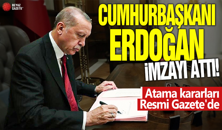 Cumhurbaşkanı Erdoğan imzaladı! Atama kararları Resmi Gazete'de