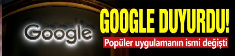 Google duyurdu! Popüler uygulamanın ismi değişti